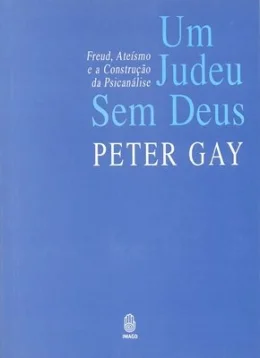 UM JUDEU SEM DEUS - FREUD, ATESMO E A CONSTRUO DA PSICANLISE