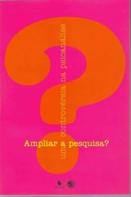 AMPLIAR A PESQUISA? UMA CONTROVRSIA NA PSICANLISE - LIVRO ANUAL DE PSICANLISE XXII-2008