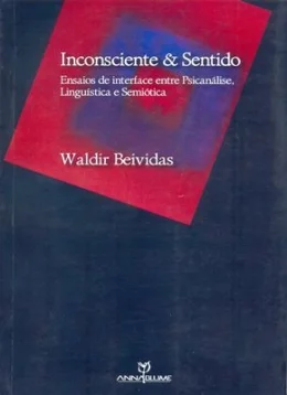 INCONSCIENTE E SENTIDO - ENSAIOS DE INTERFACE - PSICANLISE, LINGUSTICA, SEMIÓTICA