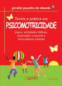 TEORIA E PRTICA EM PSICOMOTRICIDADE - JOGOS, ATIVIDADES LDICAS, EXPRESSO CORPORAL E BRINCADEIRAS