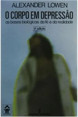 O CORPO EM DEPRESSO - AS BASES BIOLGICAS DA F E DA REALIDADE