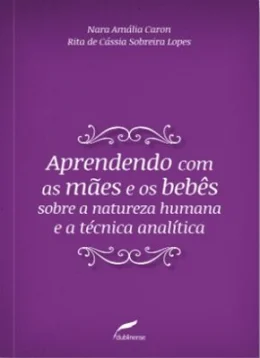 APRENDENDO COM AS MES E OS BEBS SOBRE A NATUREZA HUMANA E A TCNICA ANALTICA