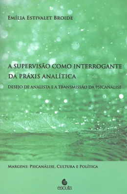 A SUPERVISO COMO INTERROGANTE DA PRXIS ANALTICA-DESEJO DE ANALISTA E A TRANSMISSO DA PSICANLISE