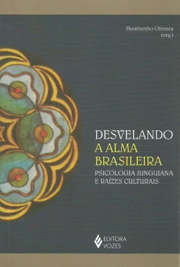 DESVELANDO A ALMA BRASILEIRA - PSICOLOGIA JUNGUIANA E RAZES CULTURAIS