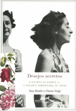 DESEJOS SECRETOS - A HISTÓRIA DE SIDONIE C., A PACIENTE HOMOSSEXUAL DE FREUD