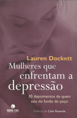 MULHERES QUE ENFRENTAM A DEPRESSO - 30 DEPOIMENTOS DE QUEM SAIU DO FUNDO DO POO