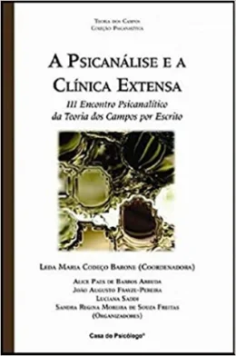 A PSICANLISE E A CLNICA EXTENSA : III ENCONTRO PSICANALTICO DA TEORIA DOS CAMPOS POR ESCRITO