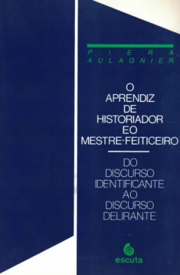 O APRENDIZ DE HISTORIADOR E O MESTRE FEITICEIRO - DO DISCURSO IDENTIFICANTE AO DISCURSO DELIRANTE