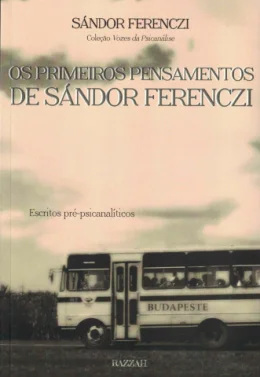 OS PRIMEIROS PENSAMENTOS DE SNDOR FERENCZI - ESCRITOS PR-PSICANALTICOS
