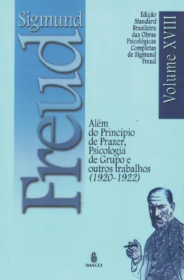 ALM DO PRINCPIO DO PRAZER - PSICOLOGIA DE GRUPO E OUTROS TRABALHOS - VOL XVIII
