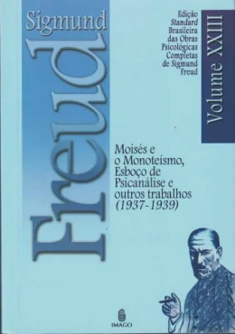 MOISS E O MONOTESMO, ESBOO DE PSICANLISE E OUTROS TRABALHOS - VOL XXIII