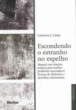 ESCONDENDO O ESTRANHO NO ESPELHO - MANUAL COM SOLUES PRTICAS PARA RESOLVER PROBLEMAS ASSOCIADOS A DOENA DE ALZHEIMER E DESORDENS RELACIONADAS
