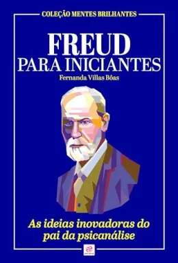 Freud para Iniciantes: As ideias inovadoras do pai da psicanlise (Coleo Mentes Brilhantes)