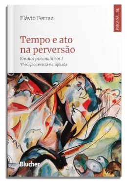 Tempo e ato na Perverso: Ensaios Psicanalticos I