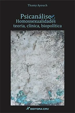 Psicanlise e homossexualidades: teoria, clnica e biopoltica