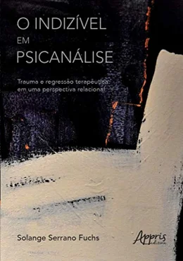 O indizvel em psicanlise: trauma e regresso teraputica em uma perspectiva relacional