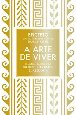 A arte de viver: O manual clssico da virtude, felicidade e sabedoria