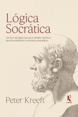 Lgica socrtica: Um livro de lgica que usa o mtodo socrtico, questes platnicas e princpios aristotlicos