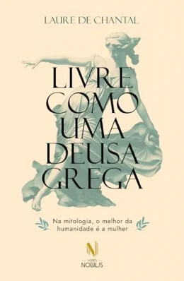 Livre como uma deusa grega: Na mitologia, o melhor da humanidade  a mulher