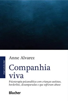 Companhia Viva: Psicoterapia Psicanaltica com Crianas Autistas, Borderline, Desamparadas e que Sofreram Abuso