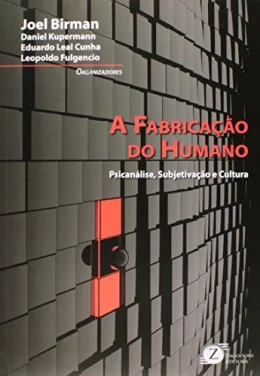 A Fabricao Do Humano - Psicanlise, Subjetivao E Cultura
