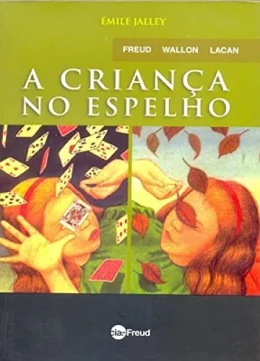 A Criana no Espelho: Freud, Wallon, Lacan