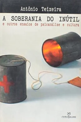 A Soberania Do Intil. E Outros Ensaios De Psicanalise E Cultura