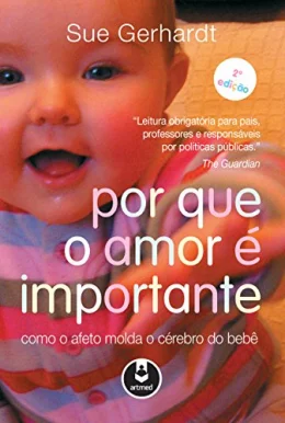 Por que o Amor  Importante: Como o Afeto Molda o Crebro do Beb