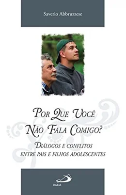 Por que Voc No Fala Comigo?: Dilogos e Conflitos Entre Pais e Filhos Adolescentes
