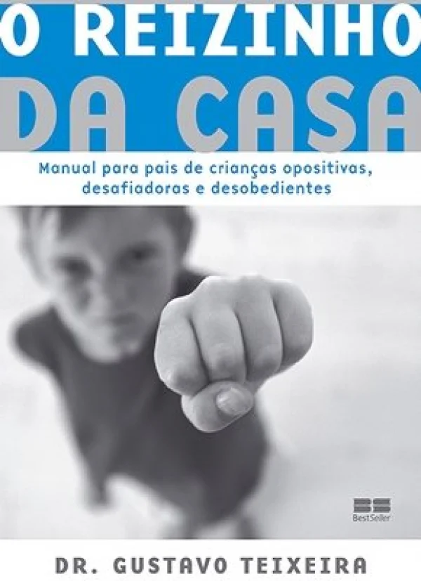 O REIZINHO DA CASA - MANUAL PARA PAIS DE CRIANAS OPOSITIVAS, DESAFIADORAS E DESOBEDIENTES