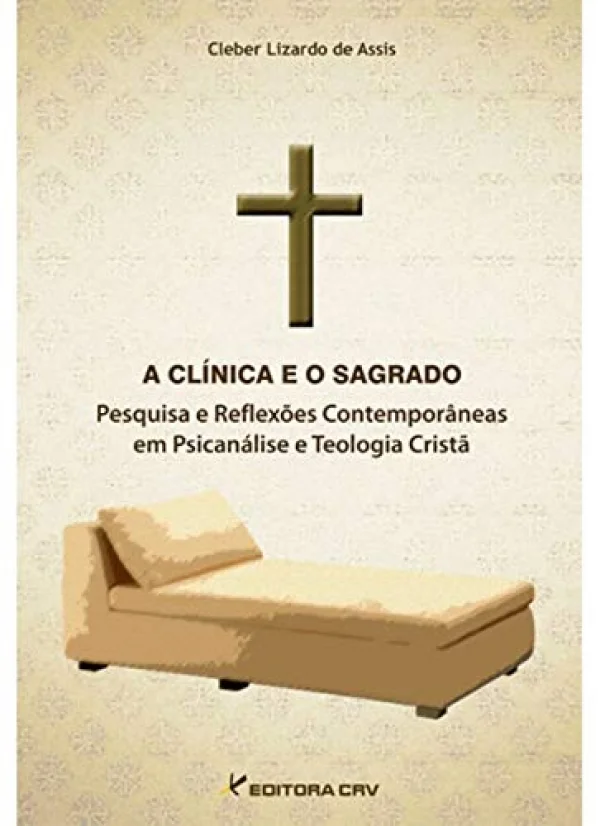 A clnica e o sagrado: pesquisa e reflexes contemporneas em psicanlise e teologia crist